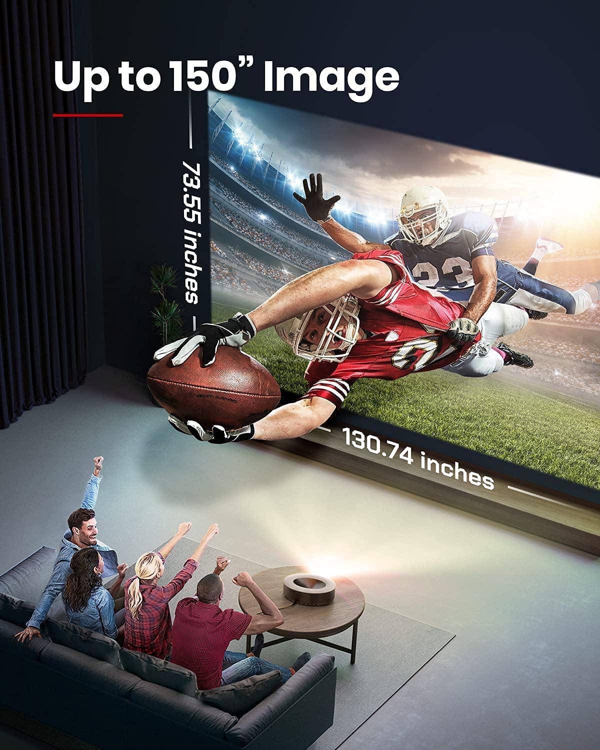 See an up-to 150" image when you watch football with your friends on Nebula Cosmos Max.